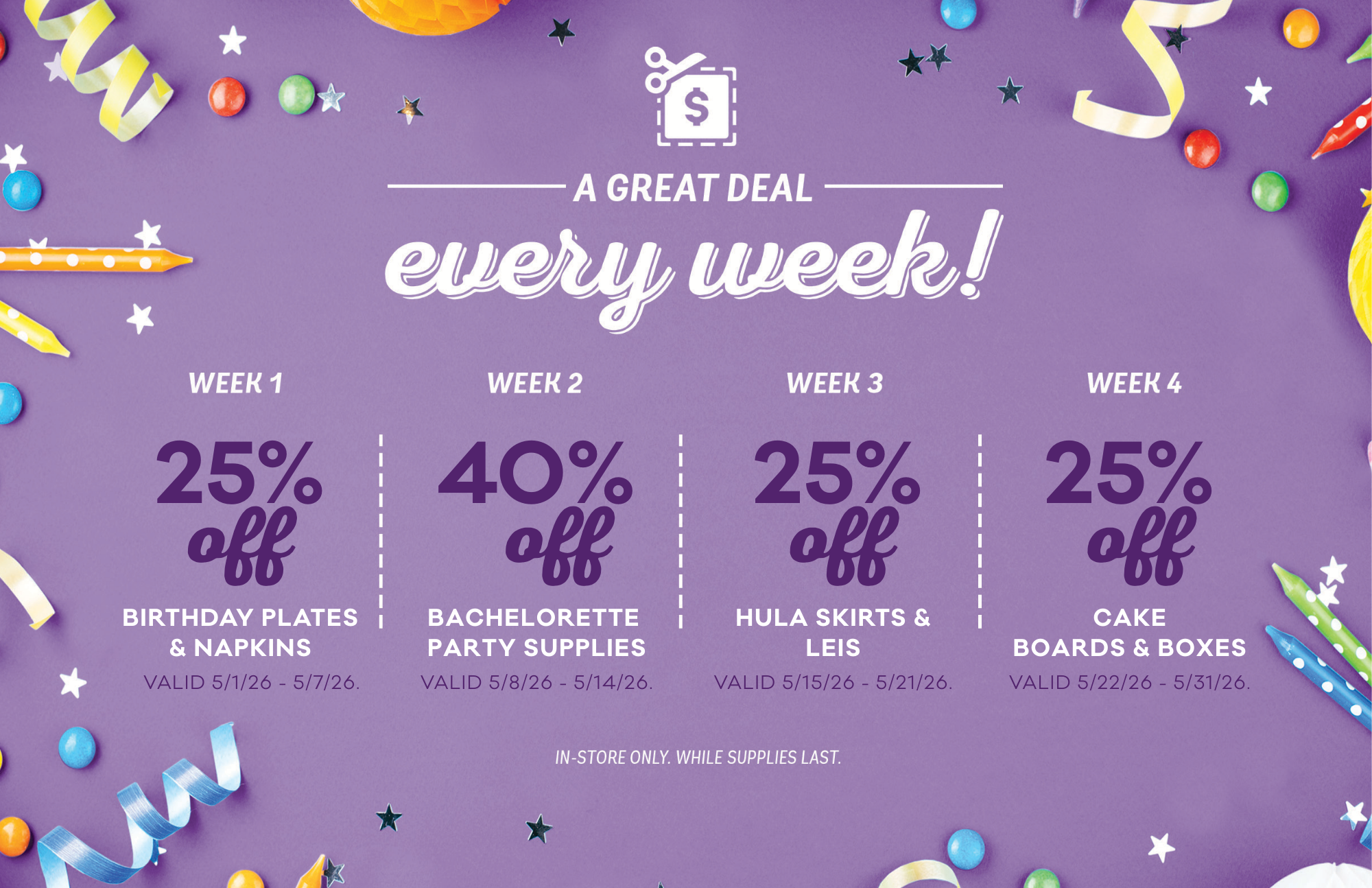 may deals 25% off birthday plates and napkins, 40 percent off bachelorette party supplies, 25% off hula skirts and leis, 25% off cake boards and boxes
